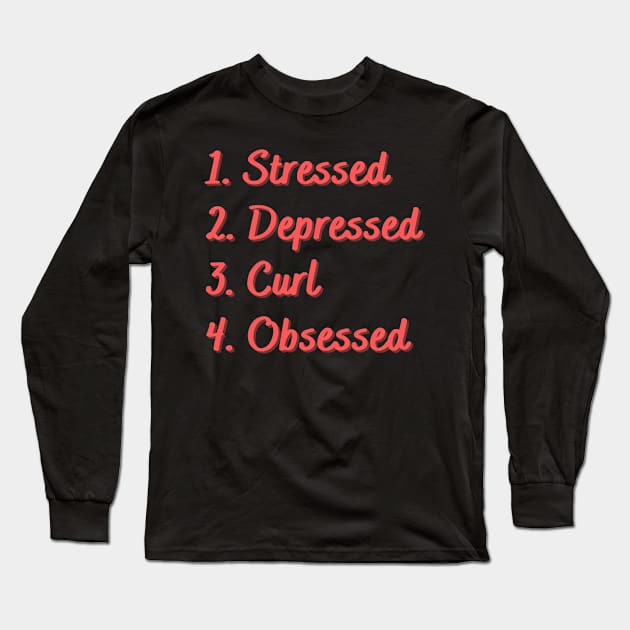 Stressed. Depressed. Curl. Obsessed. Long Sleeve T-Shirt by Eat Sleep Repeat